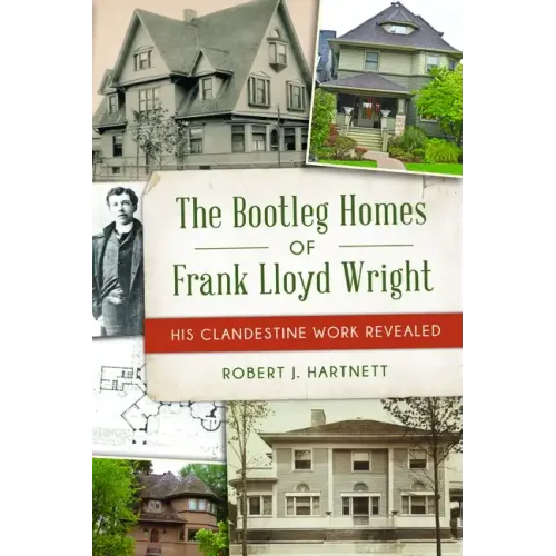 The Bootleg Homes of Frank Lloyd Wright: His Clandestine Work Revealed - Paperback