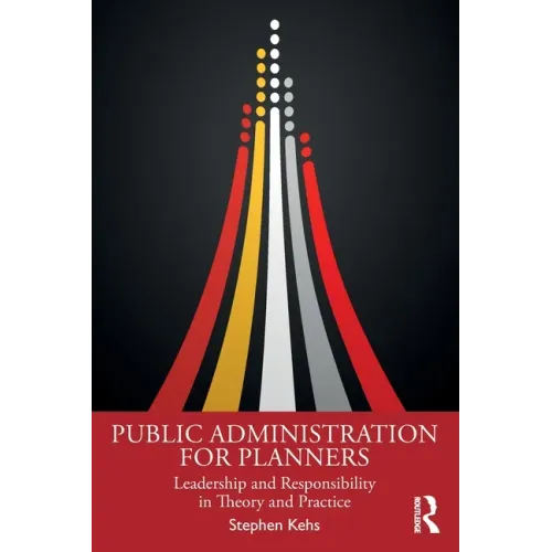 Public Administration for Planners: Leadership and Responsibility in Theory and Practice - Paperback